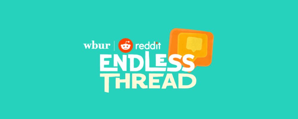 WBUR’s Reddit-Themed Podcast ‘Endless Thread’ Debuts Its Premiere Episode